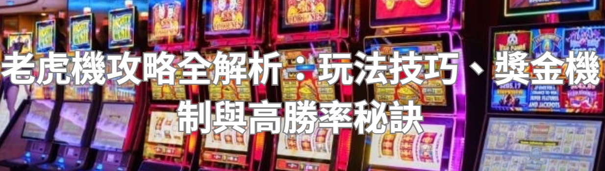 老虎機攻略全解析：玩法技巧、獎金機制與高勝率秘訣