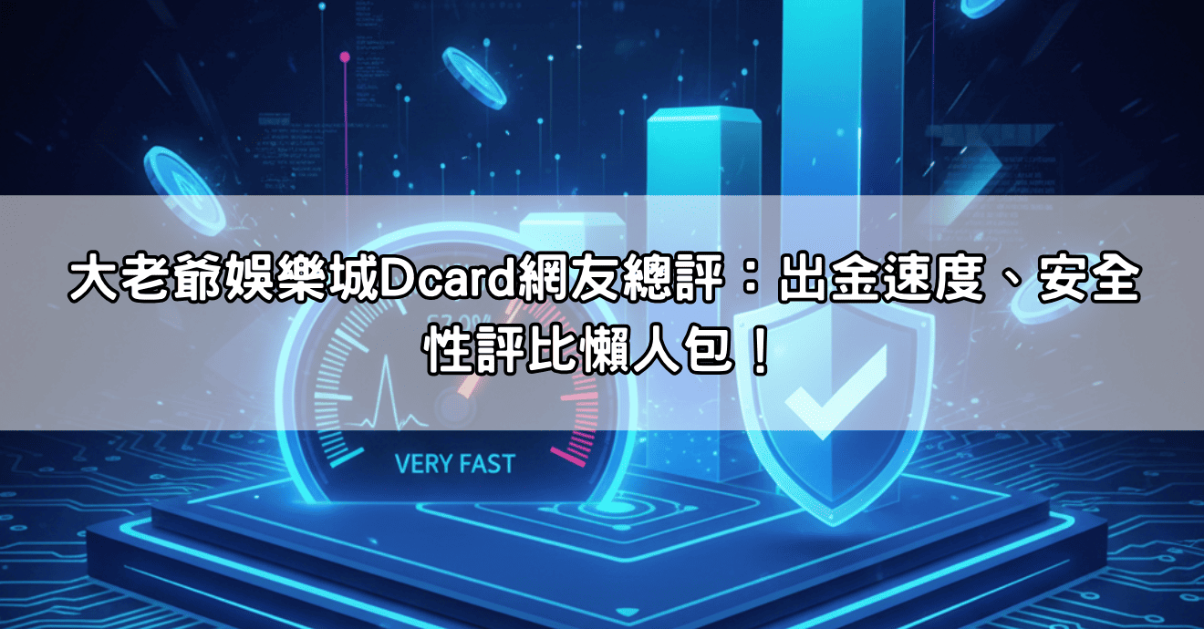 大老爺娛樂城Dcard網友總評：出金速度、安全性評比懶人包！