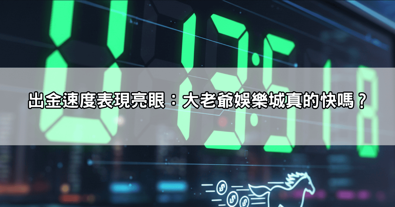出金速度表現亮眼：大老爺娛樂城真的快嗎？